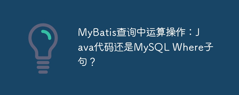 MyBatis查询中运算操作:Java代码还是MySQL Where子句?