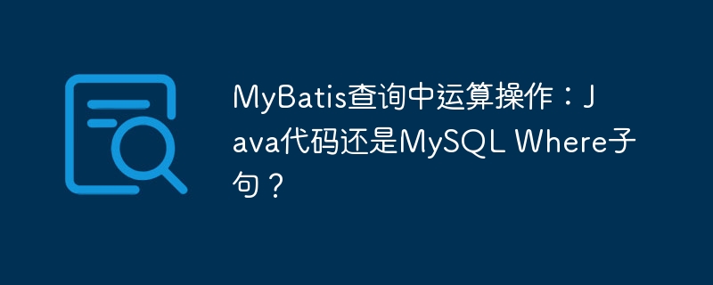 MyBatis查询中运算操作：Java代码还是MySQL Where子句？