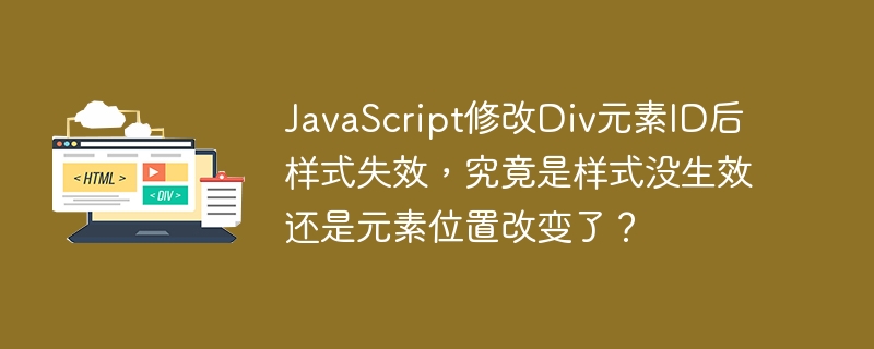 JavaScript修改Div元素ID后样式失效，究竟是样式没生效还是元素位置改变了？ 
