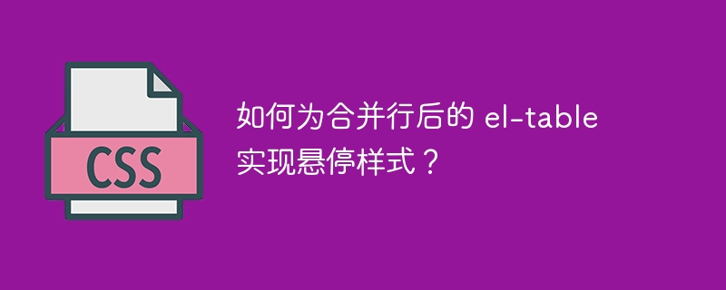 如何为合并行后的 el-table 实现悬停样式？