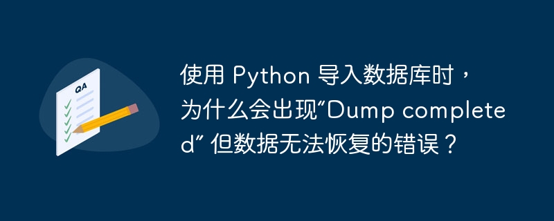 使用 Python 导入数据库时,为什么会出现“Dump completed” 但数据无法恢复的错误?