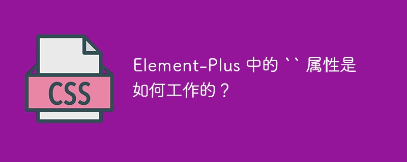 Element-Plus 中的 `` 属性是如何工作的？