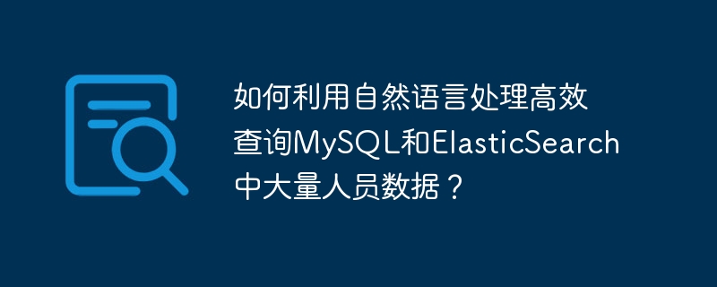 如何利用自然语言处理高效查询MySQL和ElasticSearch中大量人员数据？