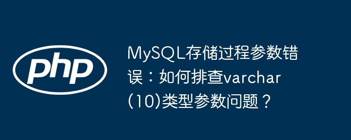 MySQL存储过程参数错误:如何排查varchar(10)类型参数问题?