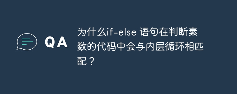 为什么if-else 语句在判断素数的代码中会与内层循环相匹配？