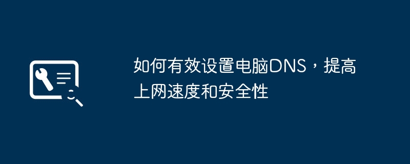 如何有效设置电脑DNS,提高上网速度和安全性