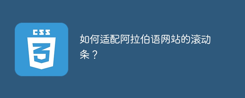 如何适配阿拉伯语网站的滚动条?