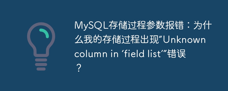 MySQL存储过程参数报错：为什么我的存储过程出现“Unknown column in ‘field list’”错误？