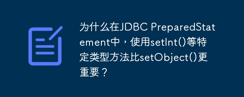 为什么在JDBC PreparedStatement中，使用setInt()等特定类型方法比setObject()更重要？