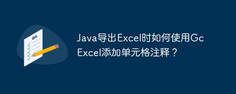 Java导出Excel时如何使用GcExcel添加单元格注释?