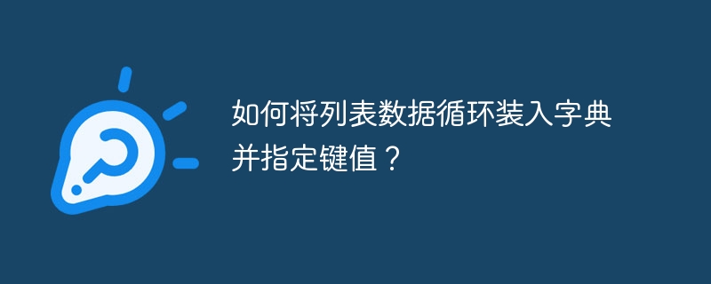 如何将列表数据循环装入字典并指定键值?
