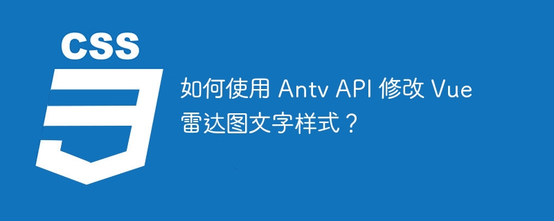 如何使用 Antv API 修改 Vue 雷达图文字样式？