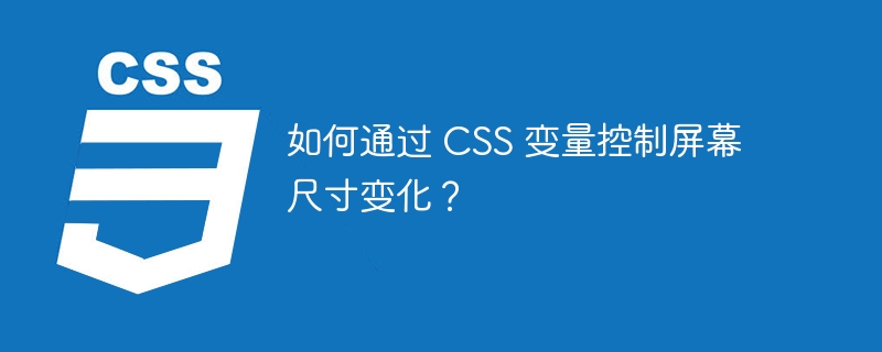 如何通过 CSS 变量控制屏幕尺寸变化？