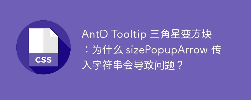 AntD Tooltip 三角星变方块：为什么 sizePopupArrow 传入字符串会导致问题？
