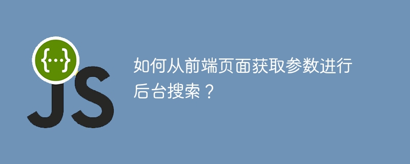 如何从前端页面获取参数进行后台搜索？