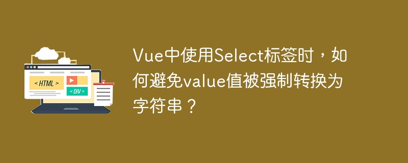 Vue中使用Select标签时，如何避免value值被强制转换为字符串？ 
