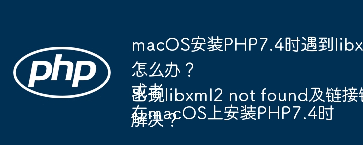macOS安装PHP7.4时遇到libxml2链接错误怎么办?
或者
在macOS上安装PHP7.4时出现libxml2 not found及链接错误如何解决?