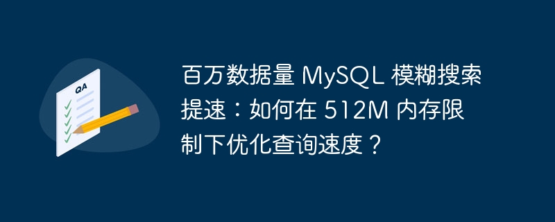 百万数据量 MySQL 模糊搜索提速：如何在 512M 内存限制下优化查询速度？