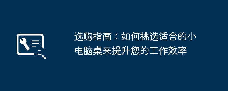 选购指南：如何挑选适合的小电脑桌来提升您的工作效率