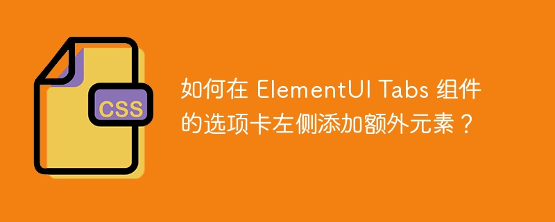 如何在 ElementUI Tabs 组件的选项卡左侧添加额外元素？