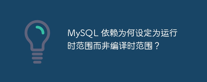 MySQL 依赖为何设定为运行时范围而非编译时范围?
