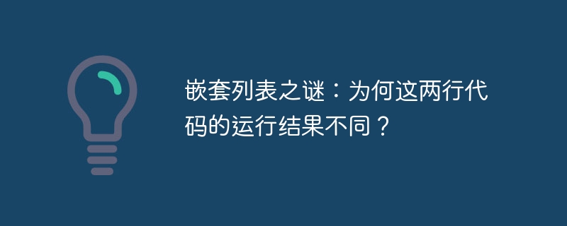 嵌套列表之谜:为何这两行代码的运行结果不同?