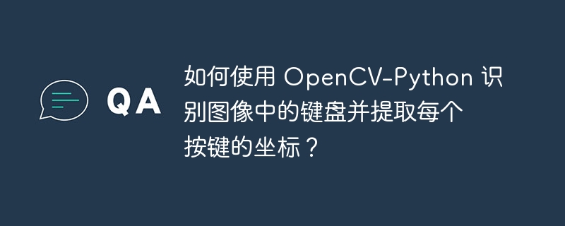 如何使用 OpenCV-Python 识别图像中的键盘并提取每个按键的坐标？