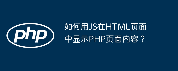 如何用JS在HTML页面中显示PHP页面内容？
