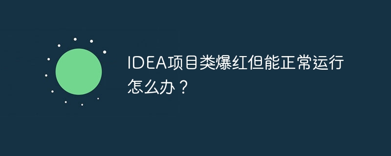IDEA项目类爆红但能正常运行怎么办？