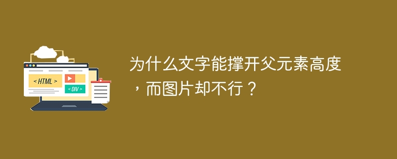 为什么文字能撑开父元素高度，而图片却不行？ 

