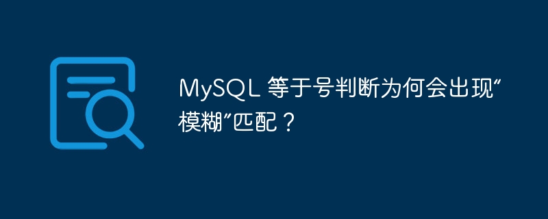 MySQL 等于号判断为何会出现“模糊”匹配？
