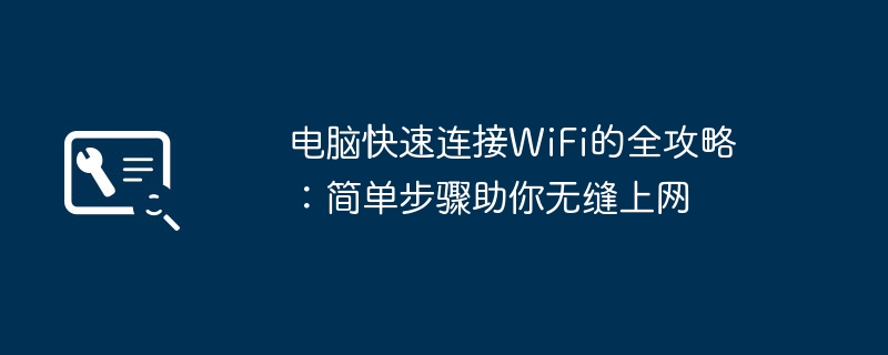 电脑快速连接WiFi的全攻略:简单步骤助你无缝上网