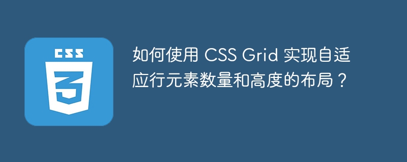 如何使用 CSS Grid 实现自适应行元素数量和高度的布局?