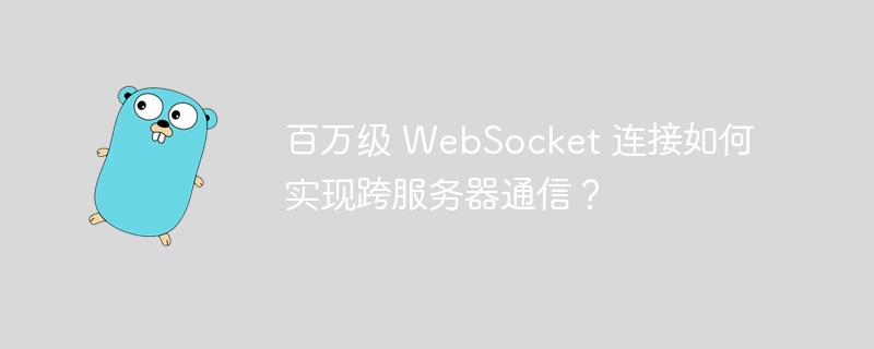 百万级 WebSocket 连接如何实现跨服务器通信？