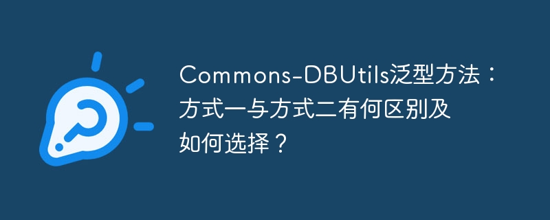 Commons-DBUtils泛型方法：方式一与方式二有何区别及如何选择？