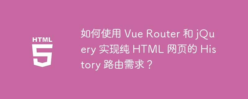 如何使用 Vue Router 和 jQuery 实现纯 HTML 网页的 History 路由需求？ 
