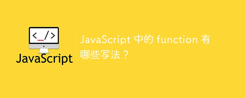JavaScript 中的 function 有哪些写法？