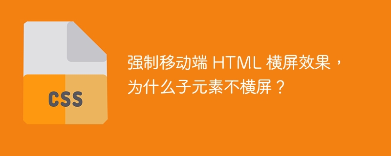 强制移动端 HTML 横屏效果，为什么子元素不横屏？