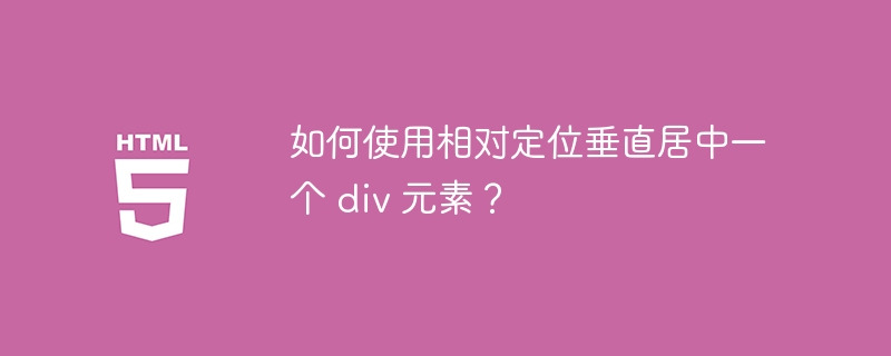如何使用相对定位垂直居中一个 div 元素?