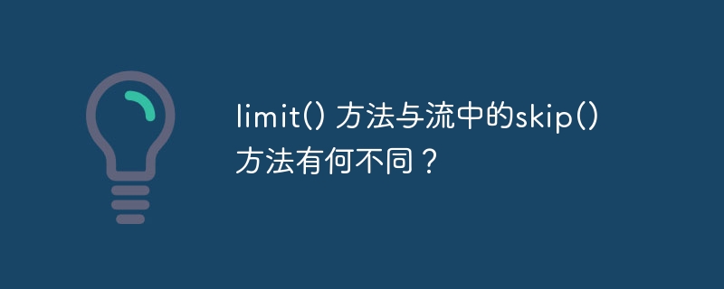 limit() 方法与流中的skip() 方法有何不同？