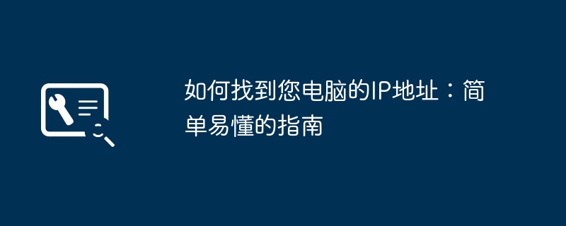 如何找到您电脑的IP地址：简单易懂的指南