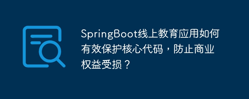 SpringBoot线上教育应用如何有效保护核心代码，防止商业权益受损？