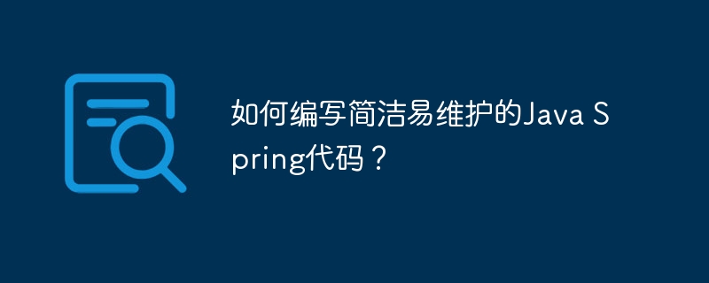 如何编写简洁易维护的Java Spring代码？