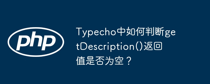 Typecho中如何判断getDescription()返回值是否为空？