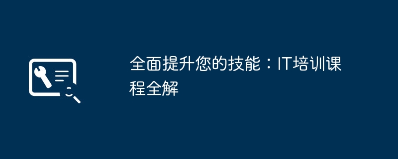 全面提升您的技能：IT培训课程全解