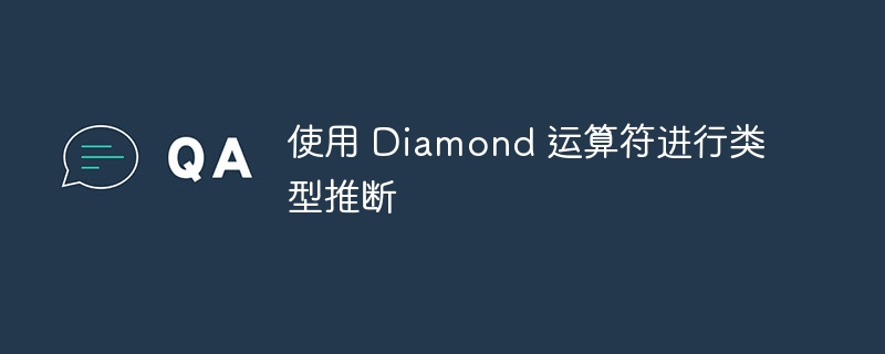 使用 Diamond 运算符进行类型推断
