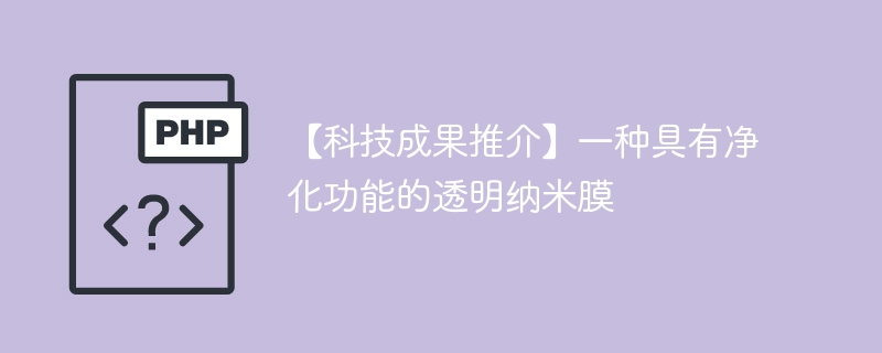【科技成果推介】一种具有净化功能的透明纳米膜