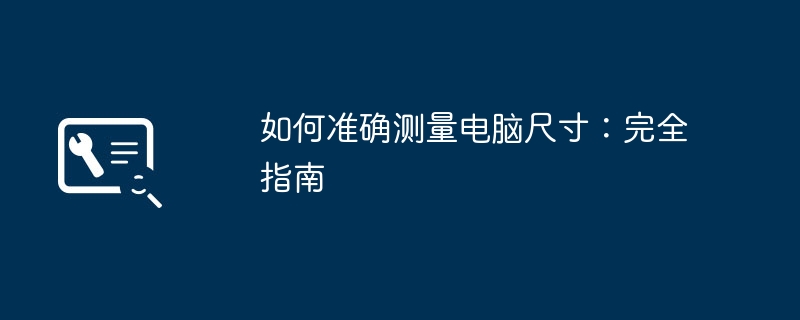如何准确测量电脑尺寸:完全指南