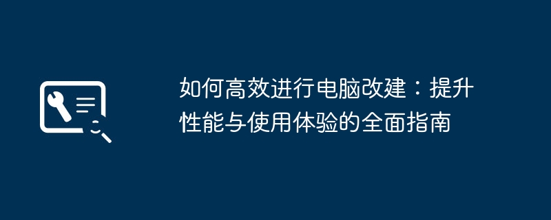 如何高效进行电脑改建：提升性能与使用体验的全面指南