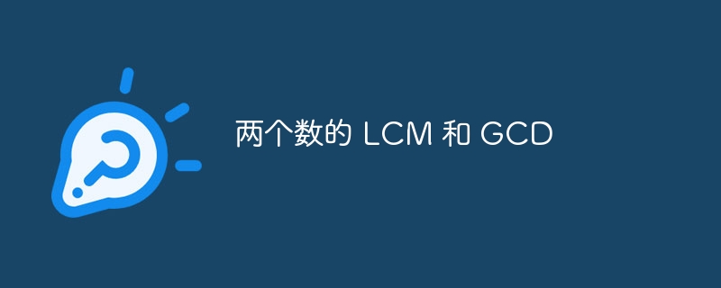 两个数的 LCM 和 GCD